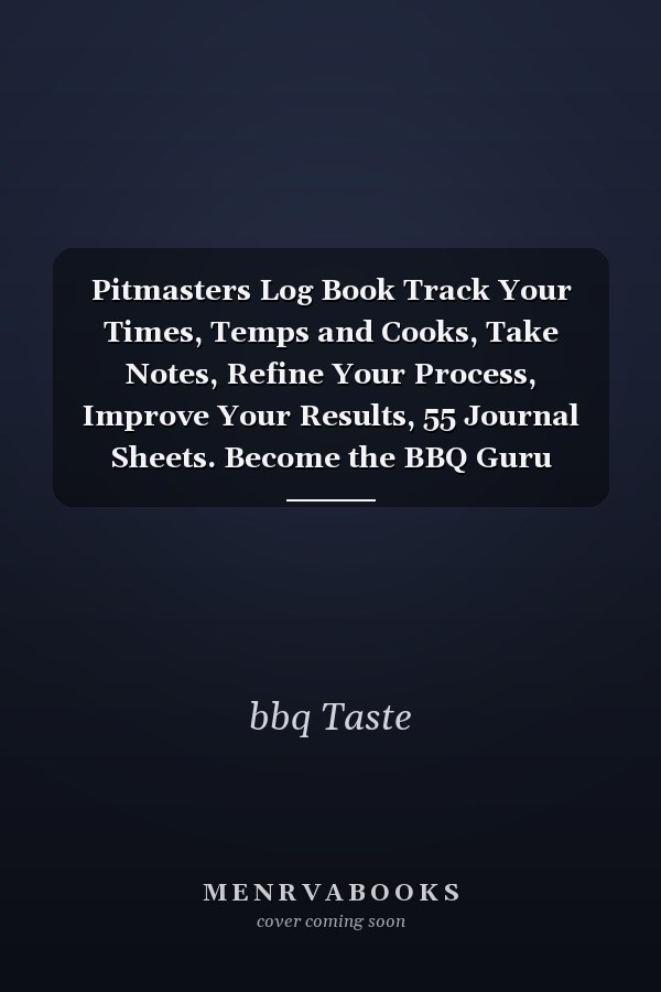 Pitmasters Log Book Track Your Times, Temps and Cooks, Take Notes, Refine Your Process, Improve Your Results, 55 Journal Sheets. Become the BBQ Guru