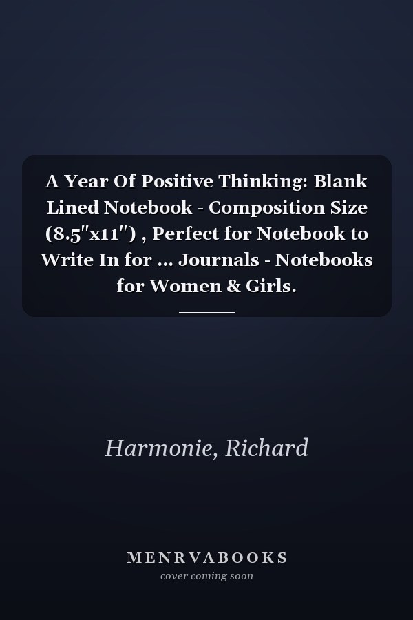 A Year Of Positive Thinking: Blank Lined Notebook - Composition Size (8.5"x11") , Perfect for Notebook to Write In for ... Journals - Notebooks for Women & Girls.