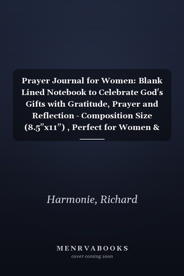 Prayer Journal for Women: Blank Lined Notebook to Celebrate God's Gifts with Gratitude, Prayer and Reflection - Composition Size (8.5"x11") , Perfect for Women & Girls.