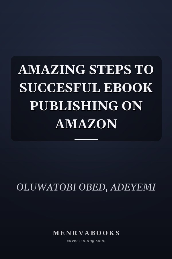 AMAZING STEPS TO SUCCESFUL EBOOK PUBLISHING ON AMAZON