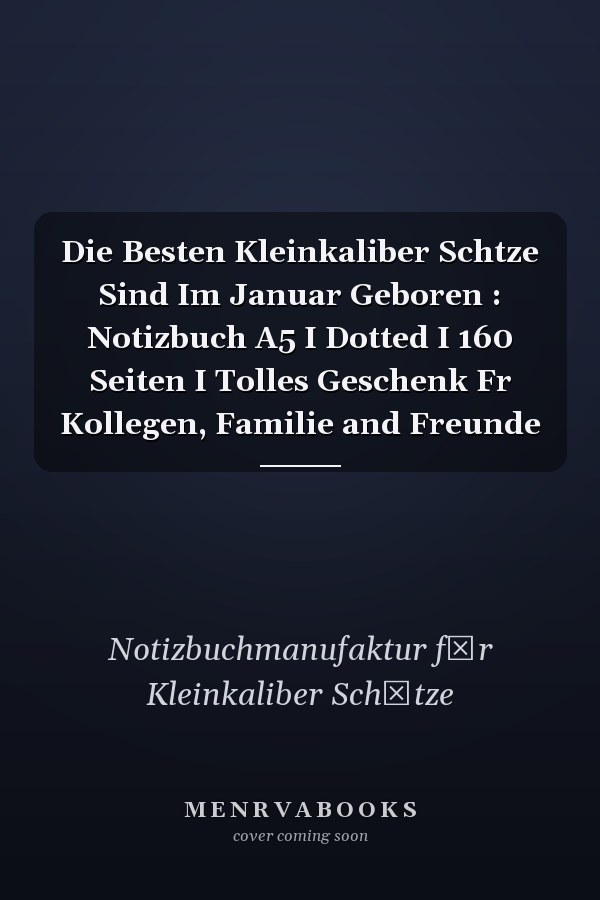 Die Besten Kleinkaliber Schtze Sind Im Januar Geboren : Notizbuch A5 I Dotted I 160 Seiten I Tolles Geschenk Fr Kollegen, Familie and Freunde