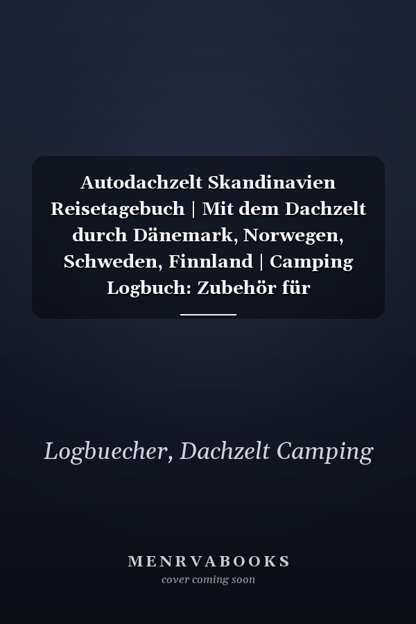 Autodachzelt Skandinavien Reisetagebuch | Mit dem Dachzelt durch Dänemark, Norwegen, Schweden, Finnland | Camping Logbuch: Zubehör für Dachzelt-Camper ... x 25.40 cm) | ca. 170 Seiten (German Edition)