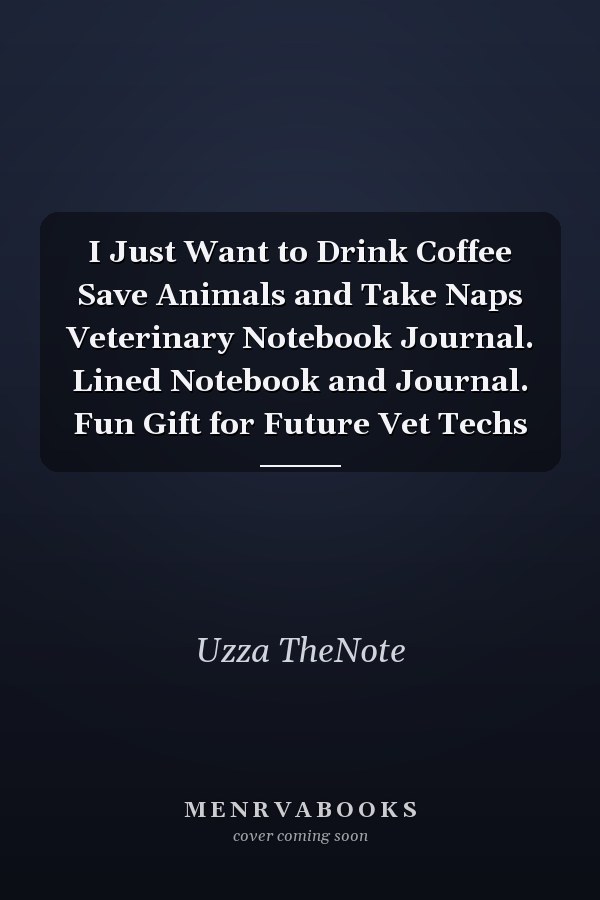 I Just Want to Drink Coffee Save Animals and Take Naps Veterinary Notebook Journal. Lined Notebook and Journal. Fun Gift for Future Vet Techs