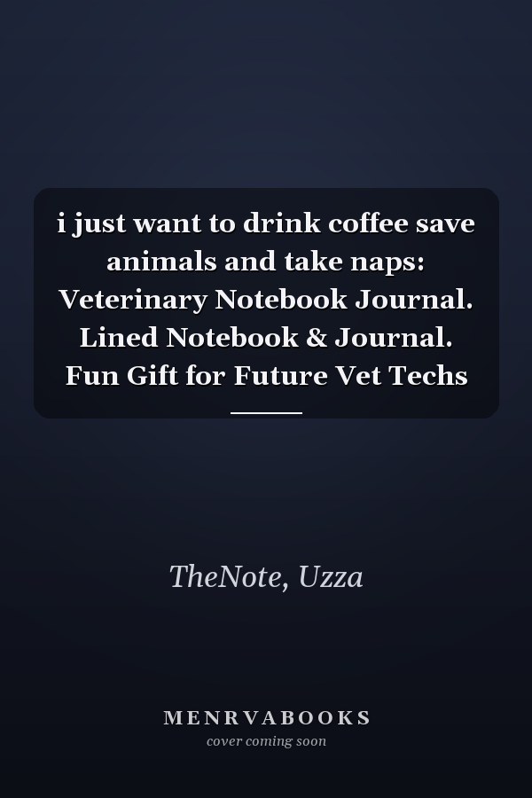 i just want to drink coffee save animals and take naps: Veterinary Notebook Journal. Lined Notebook & Journal. Fun Gift for Future Vet Techs