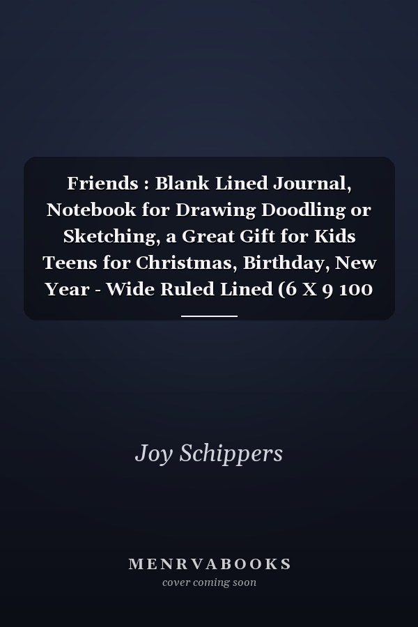 Friends : Blank Lined Journal, Notebook for Drawing Doodling or Sketching, a Great Gift for Kids Teens for Christmas, Birthday, New Year - Wide Ruled Lined (6 X 9 100 Pages)