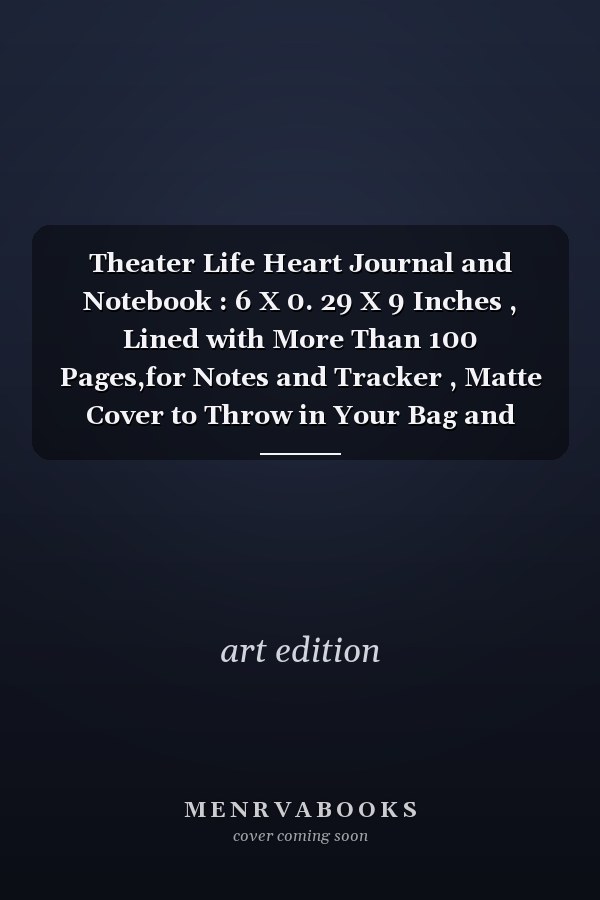 Theater Life Heart Journal and Notebook : 6 X 0. 29 X 9 Inches , Lined with More Than 100 Pages,for Notes and Tracker , Matte Cover to Throw in Your Bag and Easily Take It with You