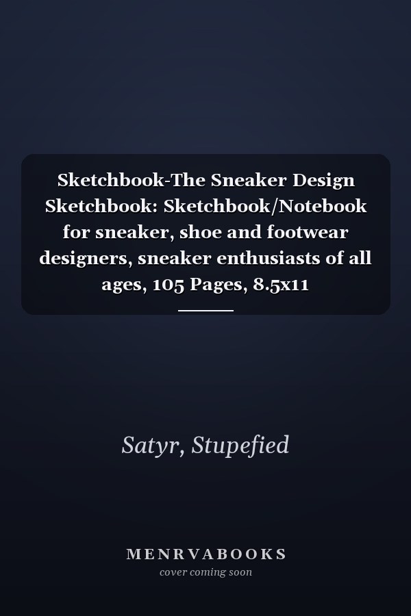 Sketchbook-The Sneaker Design Sketchbook: Sketchbook/Notebook for sneaker, shoe and footwear designers, sneaker enthusiasts of all ages, 105 Pages, 8.5x11