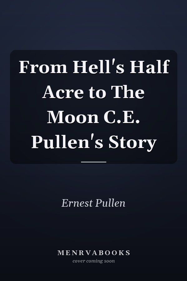 From Hell's Half Acre to The Moon C.E. Pullen's Story