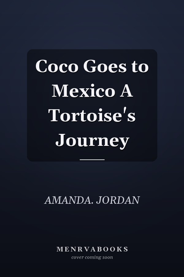 Coco Goes to Mexico A Tortoise's Journey
