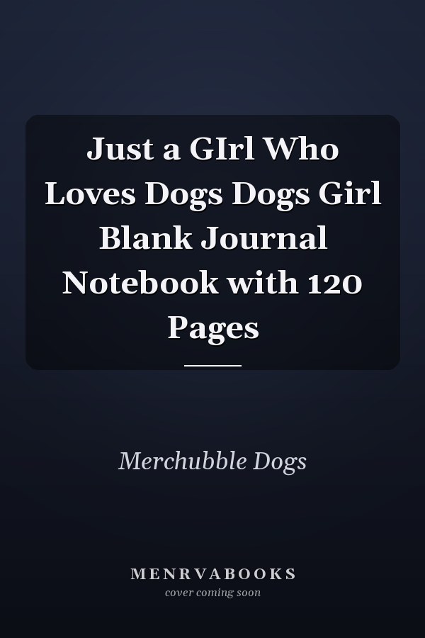 Just a GIrl Who Loves Dogs Dogs Girl Blank Journal Notebook with 120 Pages