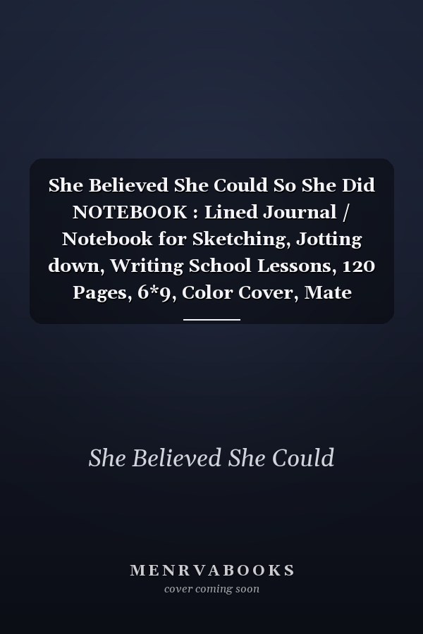 She Believed She Could So She Did NOTEBOOK : Lined Journal / Notebook for Sketching, Jotting down, Writing School Lessons, 120 Pages, 6*9, Color Cover, Mate Finish. It Is Perfect Gift for Kids, Boys, Girls, Youth , Teens
