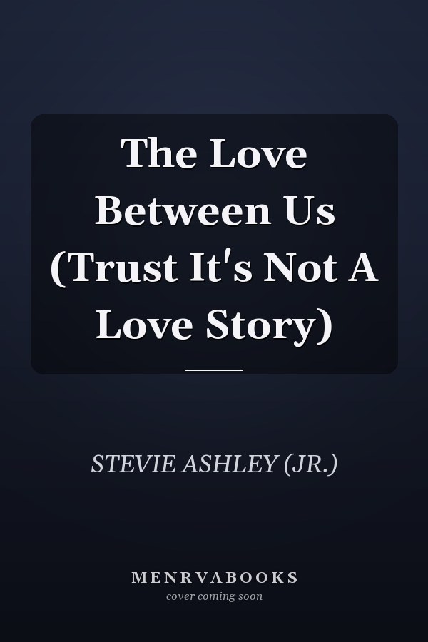 The Love Between Us (Trust It's Not A Love Story)