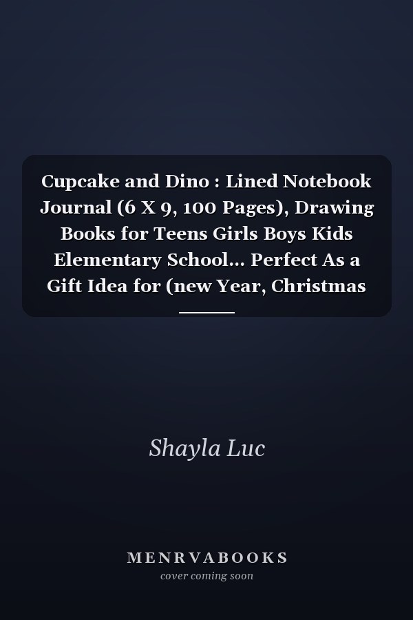 Cupcake and Dino : Lined Notebook Journal (6 X 9, 100 Pages), Drawing Books for Teens Girls Boys Kids Elementary School... Perfect As a Gift Idea for (new Year, Christmas ,birthdays, Valentine's Day) Notebook Journal Gift for Kids Age 4-8. .