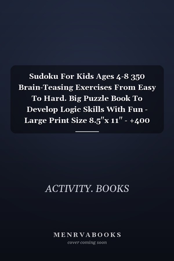 Sudoku For Kids Ages 4-8 350 Brain-Teasing Exercises From Easy To Hard. Big Puzzle Book To Develop Logic Skills With Fun - Large Print Size 8.5"x 11" - +400 Pages (Puzzle Books) Stocking Stuffer
