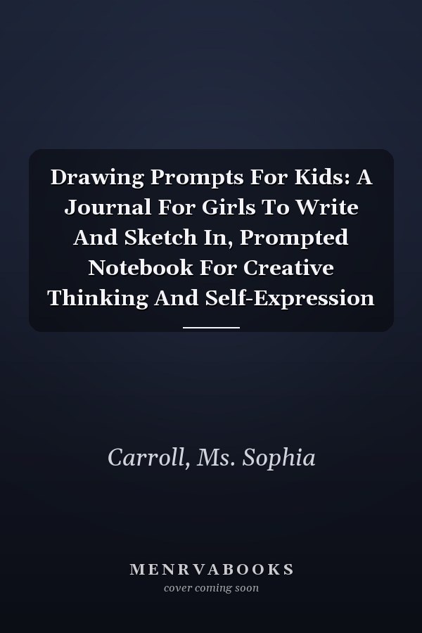 Drawing Prompts For Kids: A Journal For Girls To Write And Sketch In, Prompted Notebook For Creative Thinking And Self-Expression