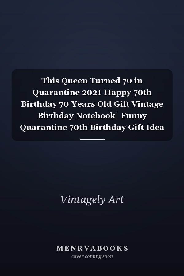 This Queen Turned 70 in Quarantine 2021 Happy 70th Birthday 70 Years Old Gift Vintage Birthday Notebook| Funny Quarantine 70th Birthday Gift Idea for Boys, Girls, Son, Daughter, Men,woman Card Alternative (Quarantine Birthday Present)