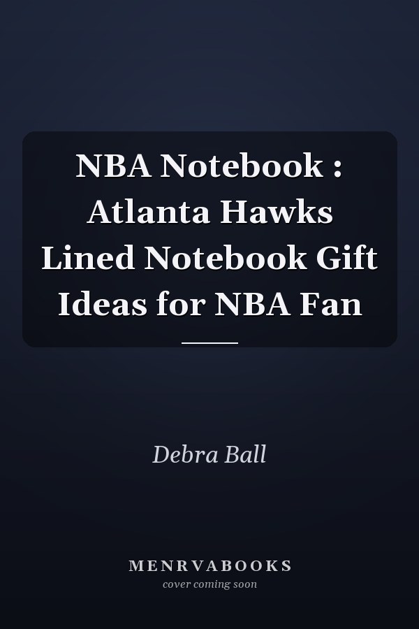 NBA Notebook : Atlanta Hawks Lined Notebook Gift Ideas for NBA Fan