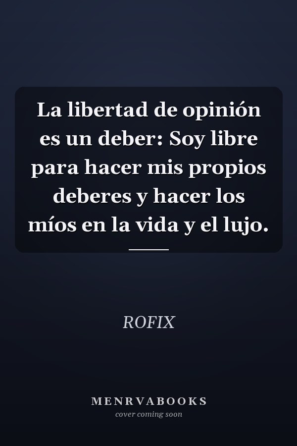 La libertad de opinión es un deber: Soy libre para hacer mis propios deberes y hacer los míos en la vida y el lujo.