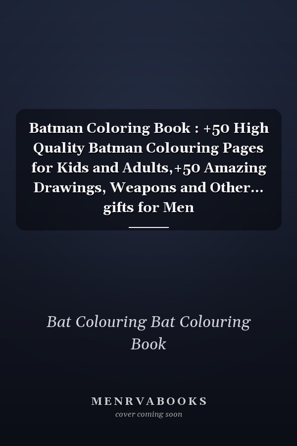 Batman Coloring Book : +50 High Quality Batman Colouring Pages for Kids and Adults,+50 Amazing Drawings, Weapons and Other... gifts for Men