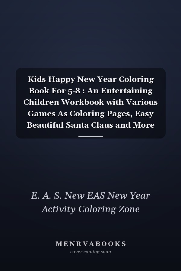 Kids Happy New Year Coloring Book For 5-8 : An Entertaining Children Workbook with Various Games As Coloring Pages, Easy Beautiful Santa Claus and More New Year Element's Funny Gift for New Year ,Birthday, Thanksgiving, New Year Lovers Boys and Kids