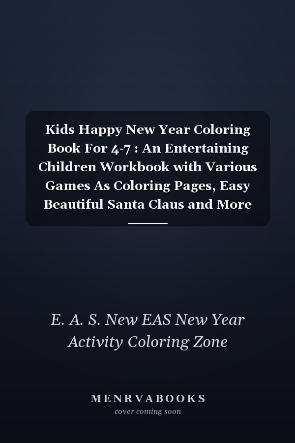 Kids Happy New Year Coloring Book For 4-7 : An Entertaining Children Workbook with Various Games As Coloring Pages, Easy Beautiful Santa Claus and More New Year Element's Funny Gift for New Year ,Birthday, Thanksgiving, New Year Lovers Boys and Kids