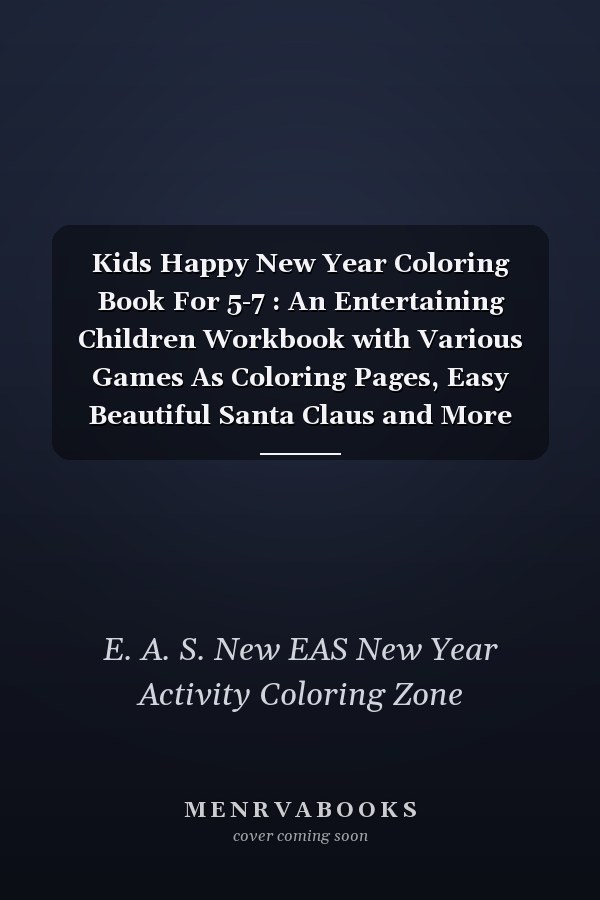 Kids Happy New Year Coloring Book For 5-7 : An Entertaining Children Workbook with Various Games As Coloring Pages, Easy Beautiful Santa Claus and More New Year Element's Funny Gift for New Year ,Birthday, Thanksgiving, New Year Lovers Boys and Kids