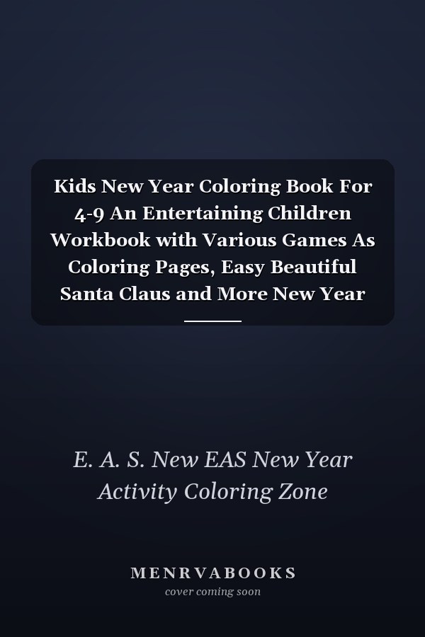 Kids New Year Coloring Book For 4-9 An Entertaining Children Workbook with Various Games As Coloring Pages, Easy Beautiful Santa Claus and More New Year Element's Funny Gift for New Year ,Birthday, Thanksgiving, New Year Lovers Boys and Kids
