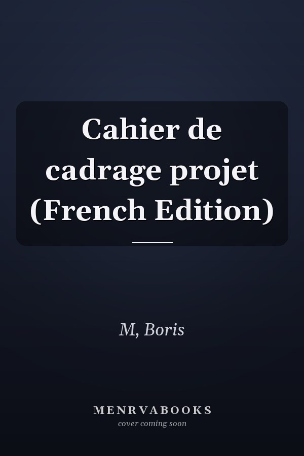 Cahier de cadrage projet (French Edition)