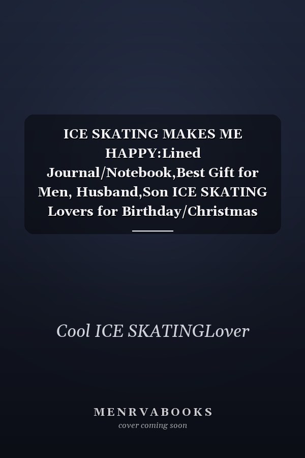 ICE SKATING MAKES ME HAPPY:Lined Journal/Notebook,Best Gift for Men, Husband,Son ICE SKATING Lovers for Birthday/Christmas Diary Workouts Writing Best Funny Christmas Gift for Sports, ICE SKATING Lovers