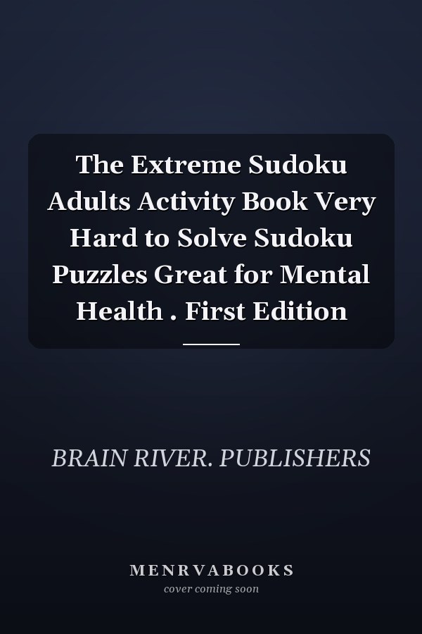 The Extreme Sudoku Adults Activity Book Very Hard to Solve Sudoku Puzzles Great for Mental Health . First Edition