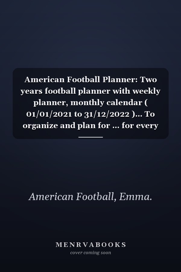 American Football Planner: Two years football planner with weekly planner, monthly calendar ( 01/01/2021 to 31/12/2022 )... To organize and plan for ... for every men and woman who love football
