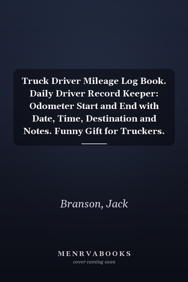 Truck Driver Mileage Log Book. Daily Driver Record Keeper: Odometer Start and End with Date, Time, Destination and Notes. Funny Gift for Truckers.