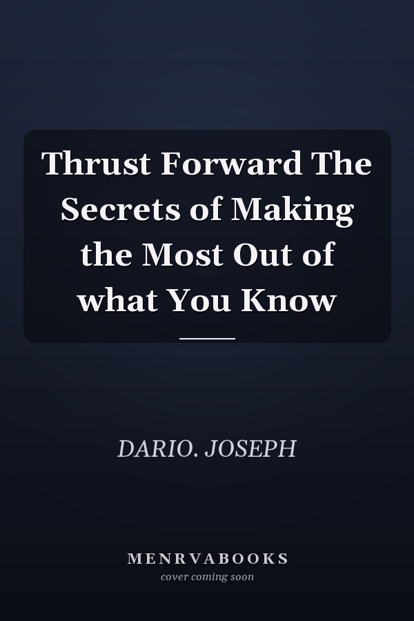 Thrust Forward The Secrets of Making the Most Out of what You Know