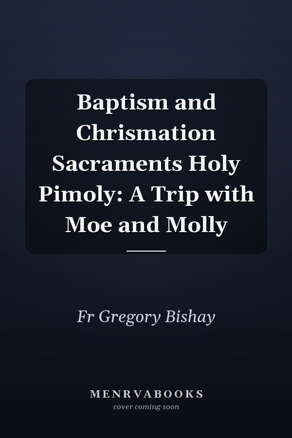 Baptism and Chrismation Sacraments Holy Pimoly: A Trip with Moe and Molly