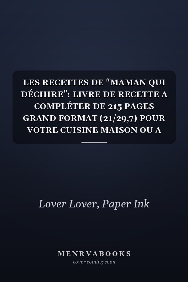 LES RECETTES DE "MAMAN QUI DÉCHIRE": LIVRE DE RECETTE A COMPLÉTER DE 215 PAGES GRAND FORMAT (21/29,7) POUR VOTRE CUISINE MAISON OU A OFFRIR A TOUTE LA FAMILLE. (French Edition)
