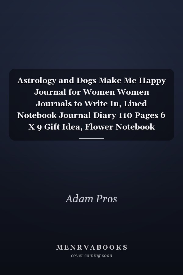 Astrology and Dogs Make Me Happy Journal for Women Women Journals to Write In, Lined Notebook Journal Diary 110 Pages 6 X 9 Gift Idea, Flower Notebook Pink, Dog Lovers Gifts for Women, Gift for Astrology Lover