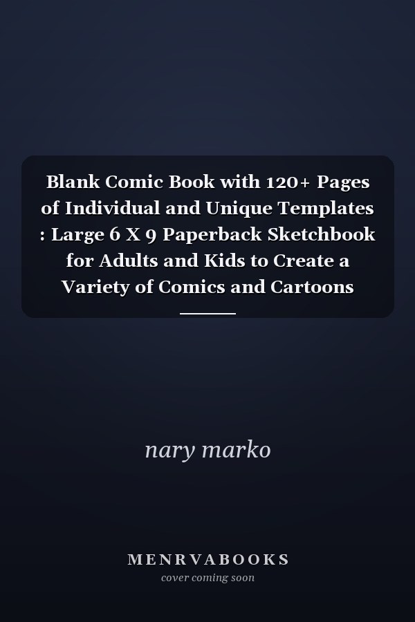Blank Comic Book with 120+ Pages of Individual and Unique Templates : Large 6 X 9 Paperback Sketchbook for Adults and Kids to Create a Variety of Comics and Cartoons