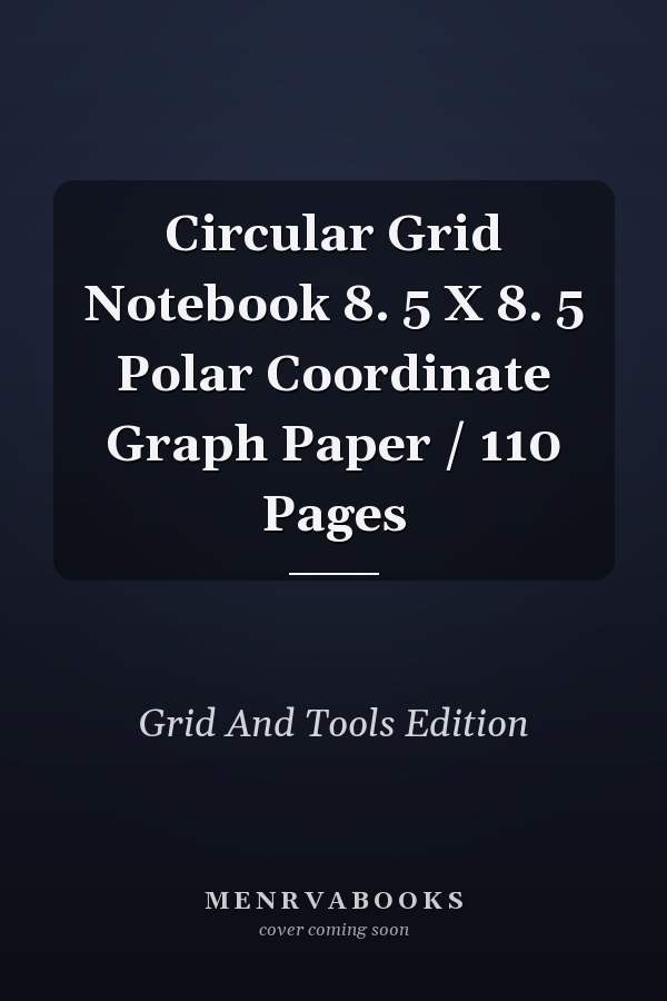 Circular Grid Notebook 8. 5 X 8. 5 Polar Coordinate Graph Paper / 110 Pages