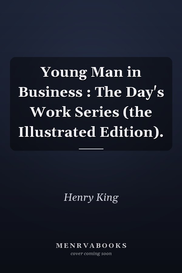 Young Man in Business : The Day's Work Series (the Illustrated Edition).