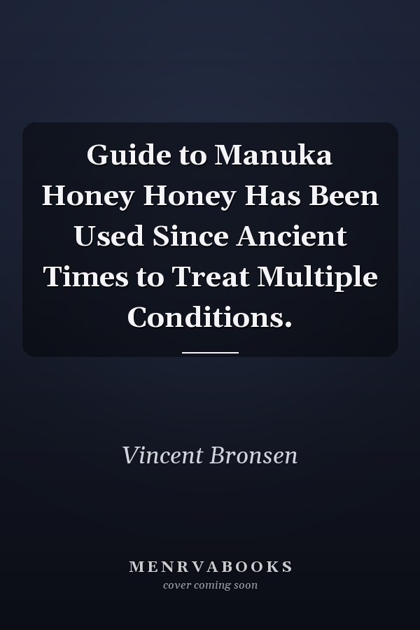 Guide to Manuka Honey Honey Has Been Used Since Ancient Times to Treat Multiple Conditions.