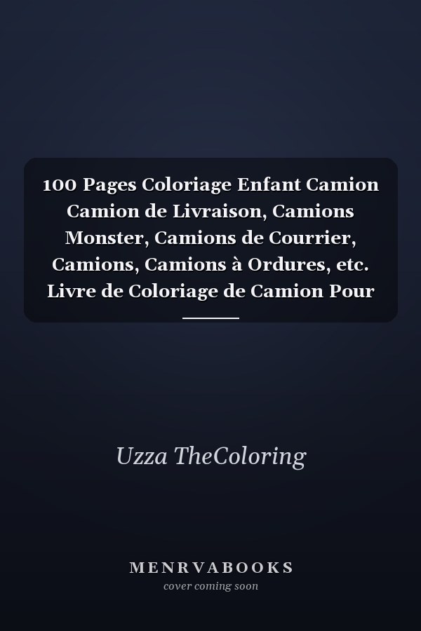 100 Pages Coloriage Enfant Camion Camion de Livraison, Camions Monster, Camions de Courrier, Camions, Camions à Ordures, etc. Livre de Coloriage de Camion Pour Enfants, âgés de 4 à 8 Ans, de 2 à 4 Ans, Pour Garçons