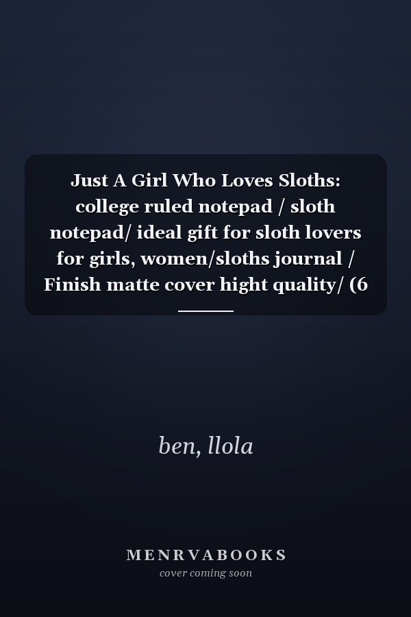 Just A Girl Who Loves Sloths: college ruled notepad / sloth notepad/ ideal gift for sloth lovers for girls, women/sloths journal / Finish matte cover hight quality/ (6 x 9) inches in size/ 120 pages