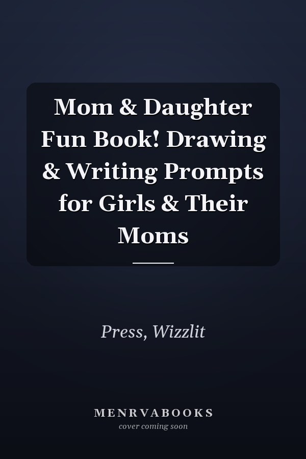 Mom & Daughter Fun Book! Drawing & Writing Prompts for Girls & Their Moms