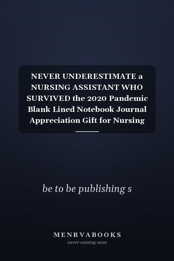 NEVER UNDERESTIMATE a NURSING ASSISTANT WHO SURVIVED the 2020 Pandemic Blank Lined Notebook Journal Appreciation Gift for Nursing Assistant, Notebook for Nursing Assistant
