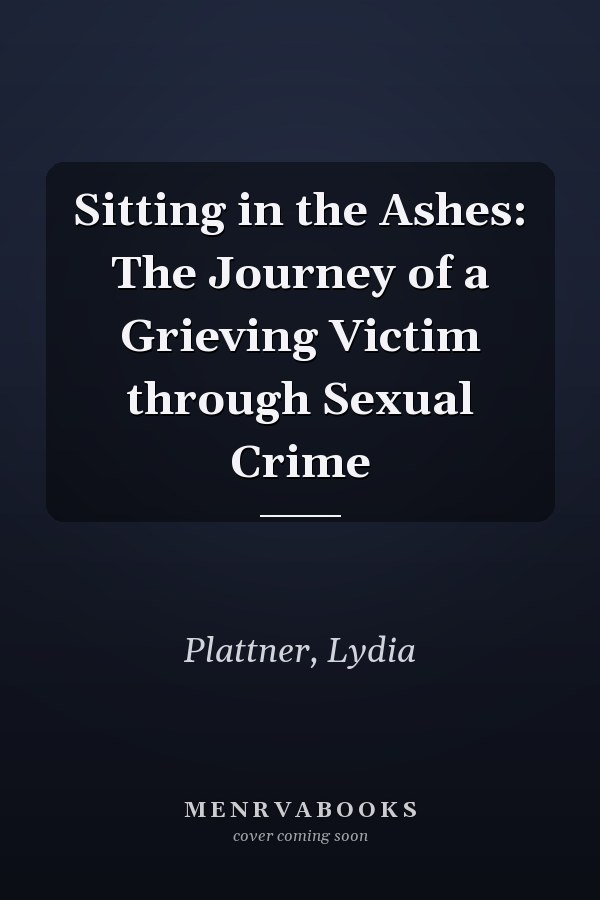 Sitting in the Ashes: The Journey of a Grieving Victim through Sexual Crime