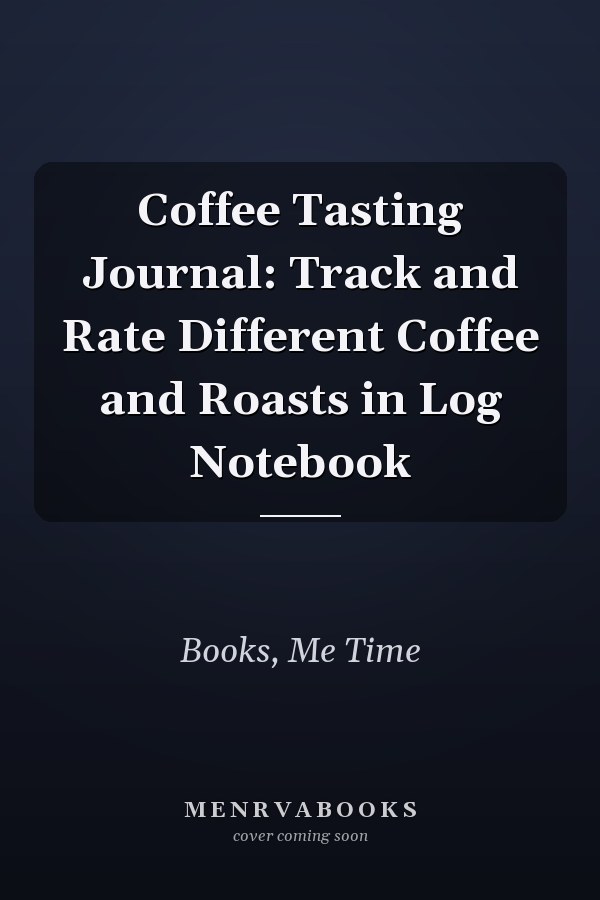 Coffee Tasting Journal: Track and Rate Different Coffee and Roasts in Log Notebook