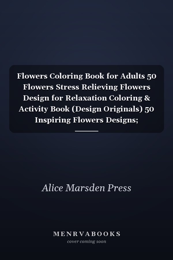 Flowers Coloring Book for Adults 50 Flowers Stress Relieving Flowers Design for Relaxation Coloring & Activity Book (Design Originals) 50 Inspiring Flowers Designs; Beginner-Friendly Creative Art Activities for Tweens, on High-Quality