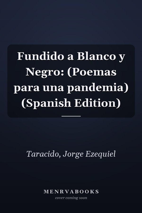 Fundido a Blanco y Negro: (Poemas para una pandemia) (Spanish Edition)