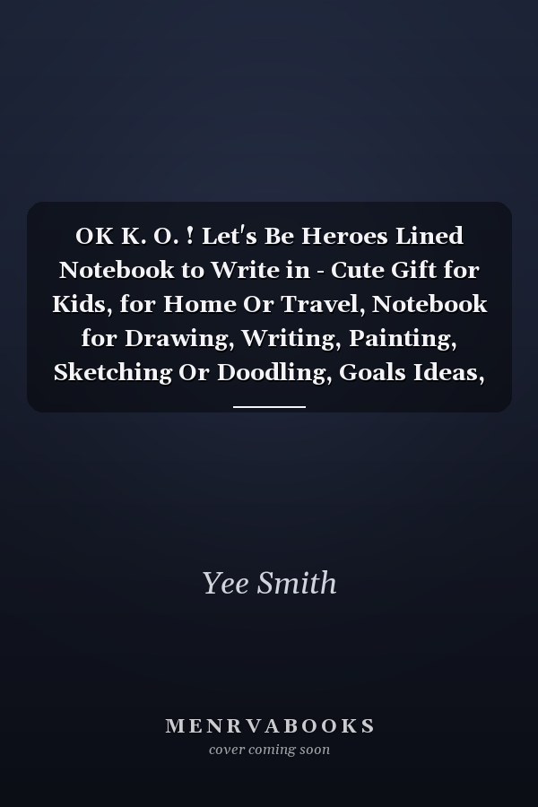 OK K. O. ! Let's Be Heroes Lined Notebook to Write in - Cute Gift for Kids, for Home Or Travel, Notebook for Drawing, Writing, Painting, Sketching Or Doodling, Goals Ideas, to Do Lists... College-Ruled - Journals - Notebooks for Women and Girls