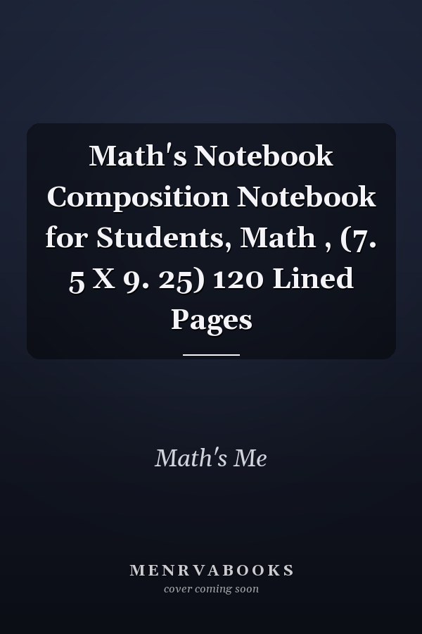 Math's Notebook Composition Notebook for Students, Math , (7. 5 X 9. 25) 120 Lined Pages